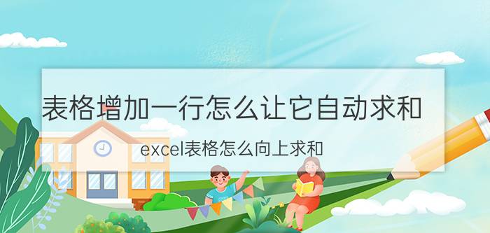 表格增加一行怎么让它自动求和 excel表格怎么向上求和？